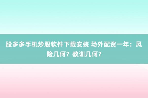 股多多手机炒股软件下载安装 场外配资一年：风险几何？教训几何？